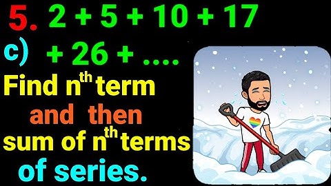 5.c) 2 + 5 + 10 + 17 + 26 +.... Find the nth term and then sum of n terms of following series. NEB12