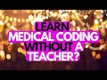 CAN MEDICAL CODING BE LEARNED WITHOUT AN INSTRUCTOR?!
