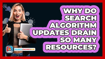 Why Do Search Algorithm Updates Drain So Many Resources? - SearchEnginesHub.com