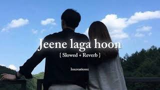 Jeene Laga Hoon Slowed + Reverb 
