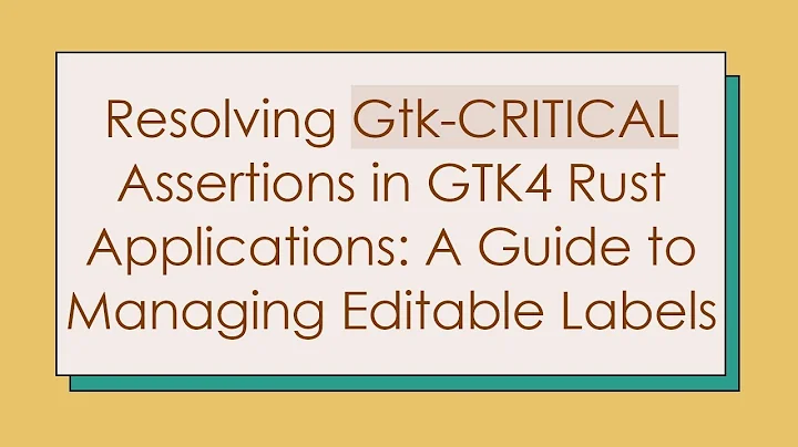 Resolving Gtk-CRITICAL Assertions in GTK4 Rust Applications: A Guide to Managing Editable Labels