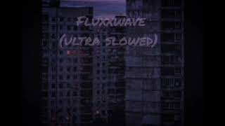 Fluxxwave (ultra slowed)