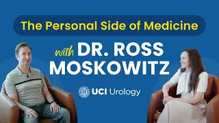 The Personal Side of Medicine: Dr. Ross Moskowitz, UC Irvine Department of Urology