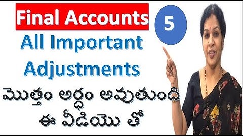5. Detailed Explanation of  Final Accounts  All  Adjustments  - Must Follow With 100% Focus
