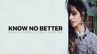 Camila Cabello - Know No Better (solo version)