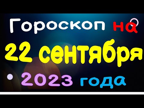 Гороскоп на 22 сентября 2023 года для каждого знака зодиака