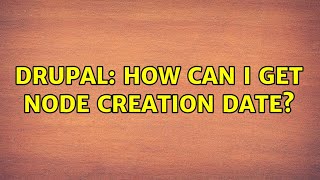 Drupal: How can I get node creation date? (2 Solutions!!)