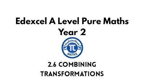 2.6 Combining Transformations - Edexcel A Level Pure Mathematics Year 2
