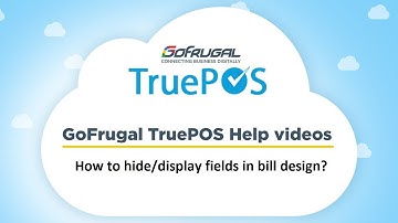 GoFrugal TruePOS - How to hide/display feilds in print design of Bill