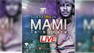 Sujeto Oro 24  Mami Te Bañate Live Version  2017