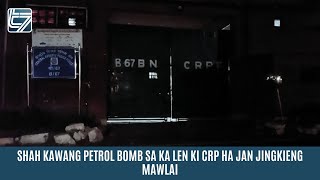 SHAH KAWANG PETROL BOMB SA KA LEN KI CRP HA JAN JINGKIENG MAWLAI