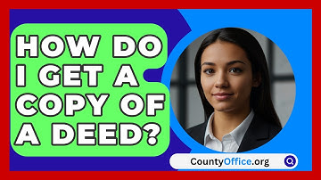 How Do I Get A Copy Of A Deed? - CountyOffice.org