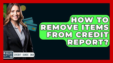 How To Remove Items From Credit Report? - CreditGuide360.com