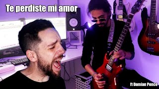 Te perdiste mi amor - ROCK COVER (ft Damian Ponce)