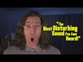 The Most Disturbing Sound I've Ever Heard