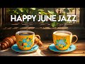 Happy jazz june music  kickstart the day of relaxing jazz instrumental music  smooth bossa nova