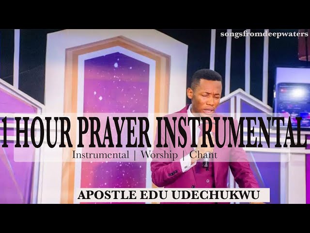 APOSTLE EDU UDECHUKWU PRAYER INSTRUMENTAL 1 HOUR. class=