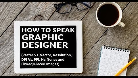 Graphic Designer Terminology - Raster VS. Vector, Resolution, DPI, PPI, Halftones & Linked Images