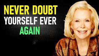 5 Reasons Why You Should NEVER Doubt Yourself – Louise Hay