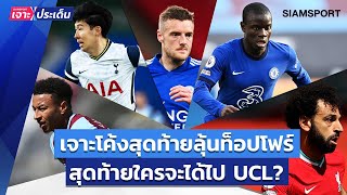 เจาะโค้งสุดท้ายลุ้นท็อป 4! ใครจะได้ไปเล่น UCL? | Siamsport เจาะประเด็น