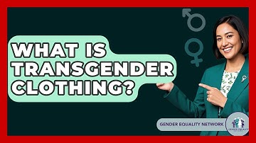 What Is Transgender Clothing? - Gender Equality Network