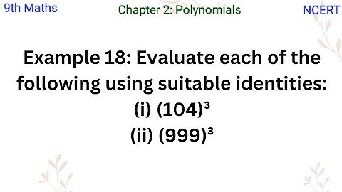 Evaluate each of the following using suitable identities:(i) (104)³(ii) (999)³