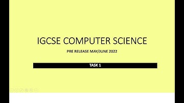 IGCSE  COMPUTER SCIENCE  PRE -RELEASE MAY/JUNE  2022 TASK 1