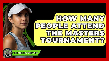 How Many People Attend The Masters Tournament? - The Racket Xpert