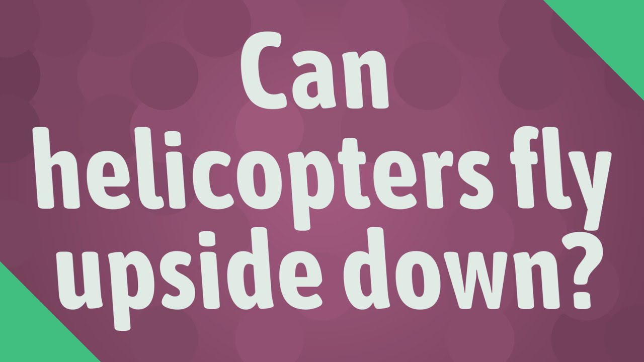 Can helicopters fly upside down?