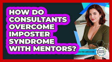 How Do Consultants Overcome Imposter Syndrome With Mentors? - Consulting Career Hub