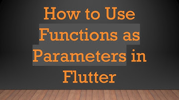 How to Use Functions as Parameters in Flutter
