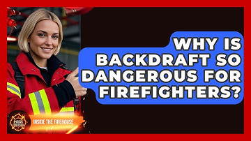 Why Is Backdraft So Dangerous For Firefighters? - Inside the Firehouse