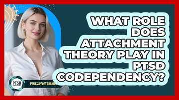 What Role Does Attachment Theory Play In PTSD Codependency? - PTSD Support Channel