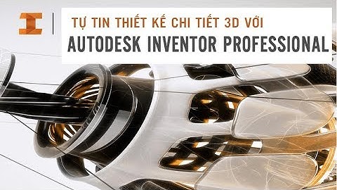Tự tin thiết kế chi tiết 3D với Autodesk Inventor Professional - Triệu Tuấn Anh