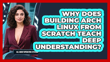 Why Does Building Arch Linux From Scratch Teach Deep Understanding? - All About Operating Systems