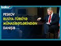 Peskov Rusiya-Türkiyə münasibətlərindən danışıb - BAKU TV