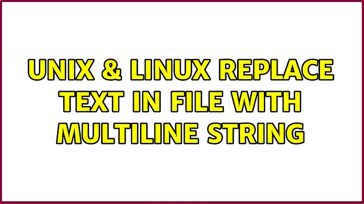 Unix & Linux: Replace text in file with multiline string (5 Solutions!!)