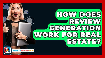 How Does Review Generation Work For Real Estate? - SearchEnginesHub.com