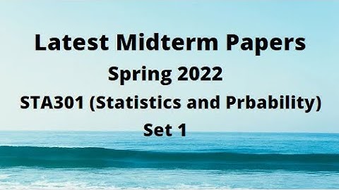 STA301 (Statistics and Probability) Midterm Papers Spring 2022 - Set 1-Tips for paper preparation