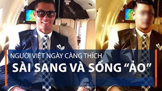 Người Việt ngày càng thích sài sang và sống “ảo” | VTC1