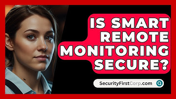 Is Smart Remote Monitoring Secure? - SecurityFirstCorp.com