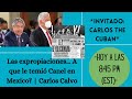 Las expropiaciones... A que le temió Canel en Mexico? | Carlos Calvo