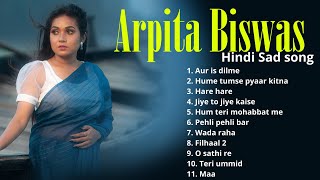 Arpita Biswas hindi sad songs | Arpita Biswas Jukebox