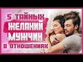 ЧТО ХОЧЕТ МУЖЧИНА ОТ ЖЕНЩИНЫ В ОТНОШЕНИЯХ? Какие ТАЙНЫЕ ЖЕЛАНИЯ МУЖЧИНЫ  в отношениях? 18+