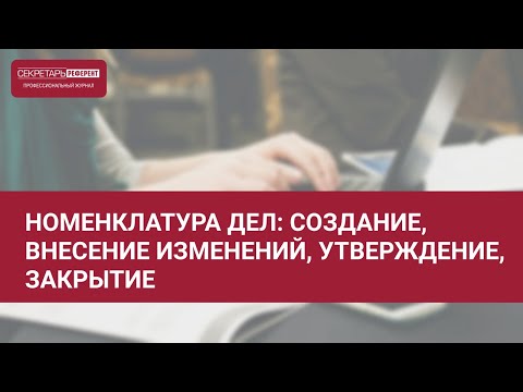 Номенклатура дел: создание, внесение изменений, утверждение, закрытие