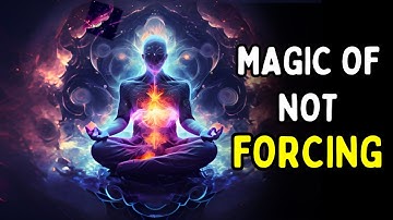 When You Don’t Force In Life Magical things happens | Wu Wei: The Art Of Not Forcing