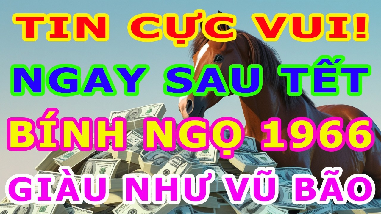 Chúc Mừng Bính Ngọ 1966 Số Mệnh Phú Quý, Tiền Về Tới Tấp Giàu Như Vũ Bão Tháng 1 ÂL