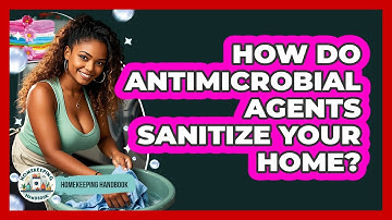 How Do Antimicrobial Agents Sanitize Your Home? - Homekeeping Handbook