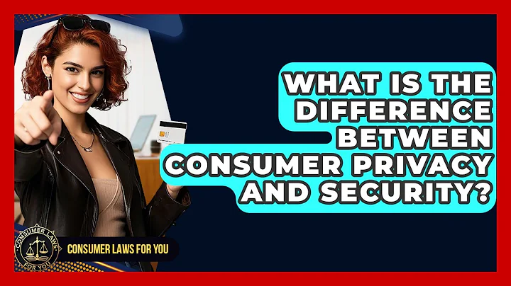 What Is The Difference Between Consumer Privacy And Security? - Consumer Laws For You