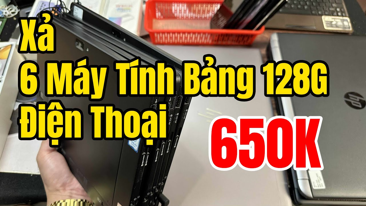 Thanh Lý 6 Máy Tính Bảng 128G Và Nhiều ĐT | 650K | Laptop Cấu Hình Khủng i7 Ram 32G SSD 512G !